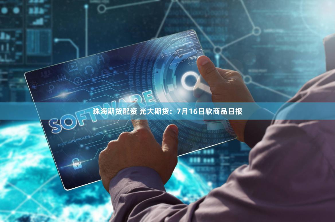 珠海期货配资 光大期货：7月16日软商品日报