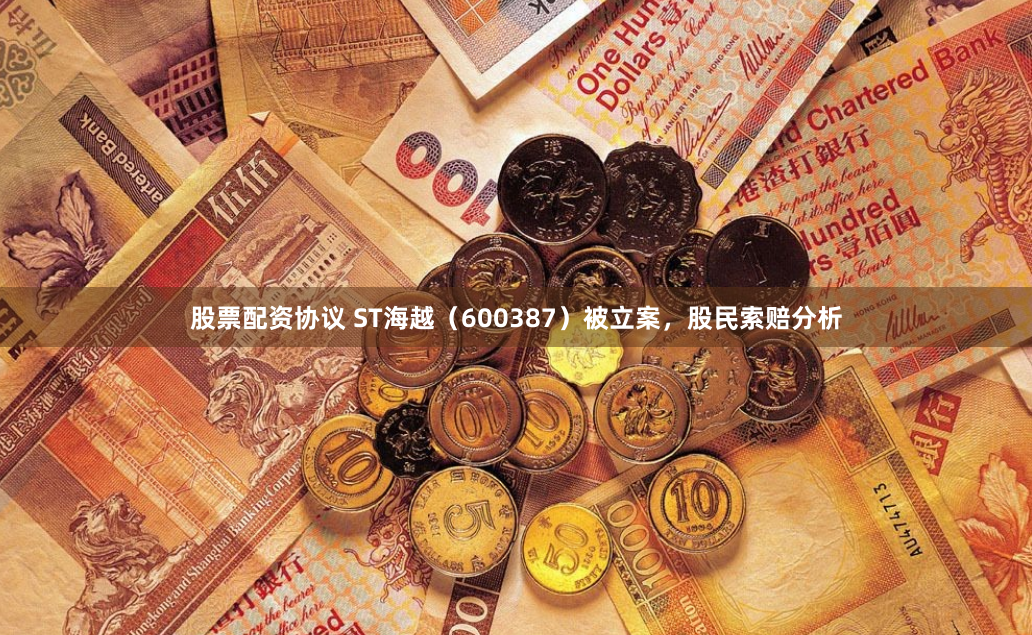 股票配资协议 ST海越（600387）被立案，股民索赔分析
