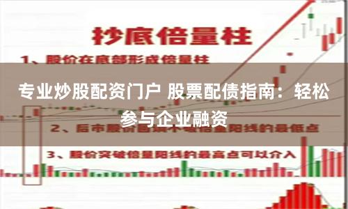 专业炒股配资门户 股票配债指南：轻松参与企业融资