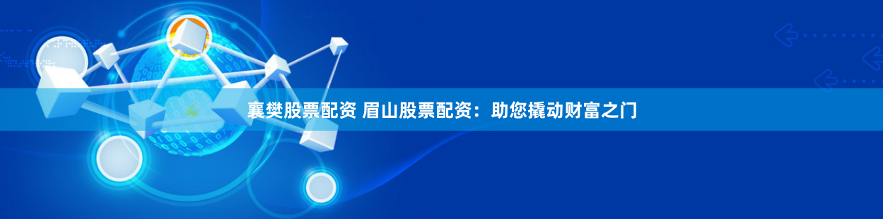 襄樊股票配资 眉山股票配资：助您撬动财富之门