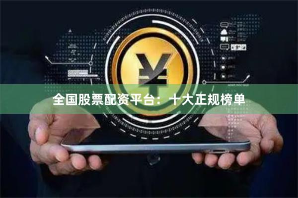 全国股票配资平台：十大正规榜单