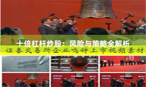十倍杠杆炒股:风险与策略全解析