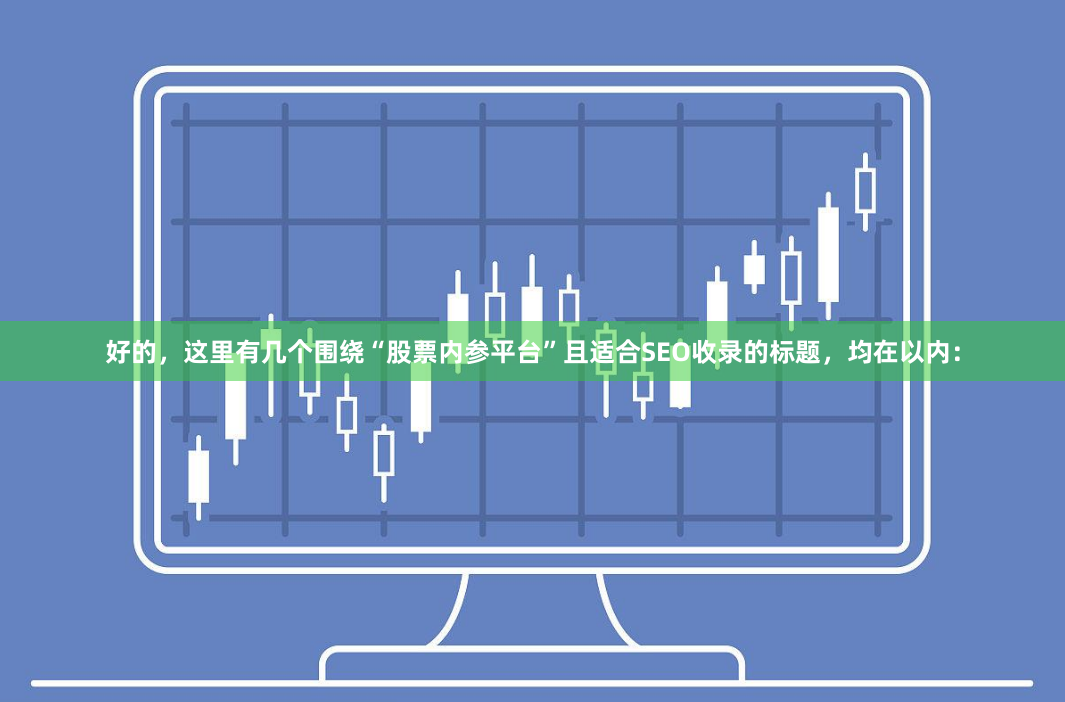 好的，这里有几个围绕“股票内参平台”且适合SEO收录的标题，均在以内：