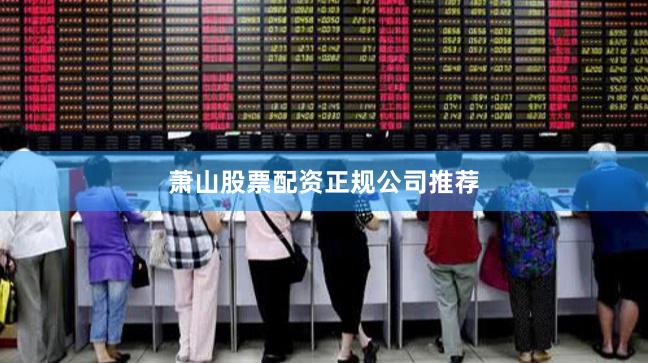 萧山股票配资正规公司推荐