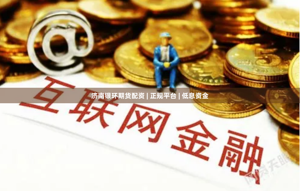 济南银环期货配资 | 正规平台 | 低息资金